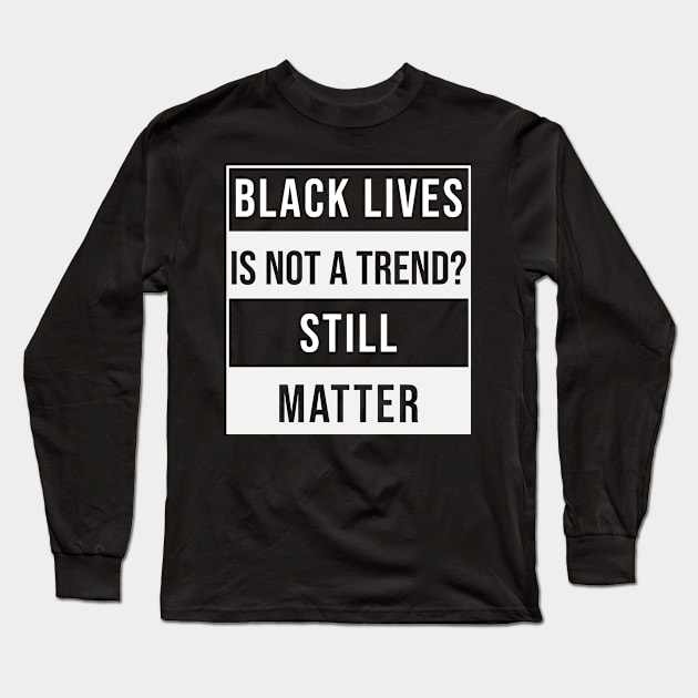 Black Lives is not a Trend. Still Matter Long Sleeve T-Shirt by Daily Design